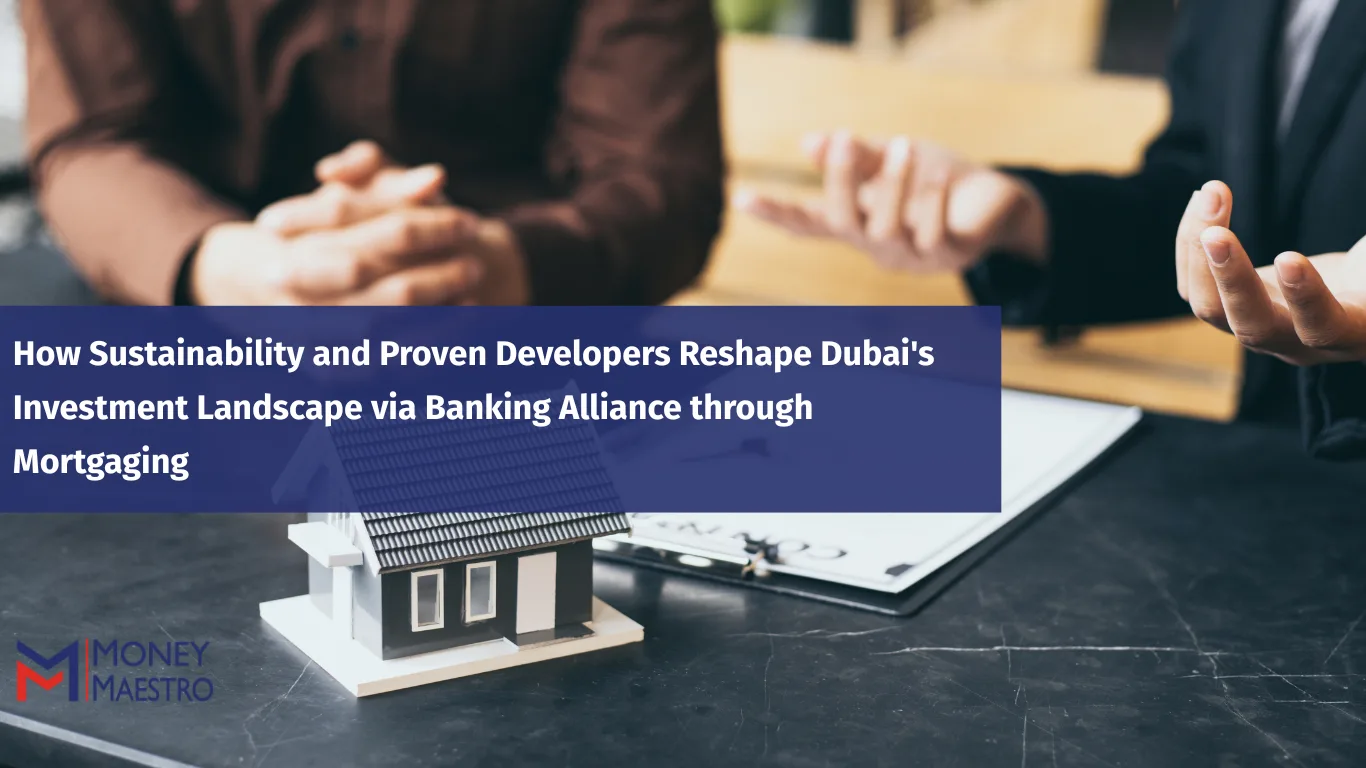 How Sustainability and Proven Developers Reshape Dubai's Investment Landscape via Banking Alliance through Mortgaging?