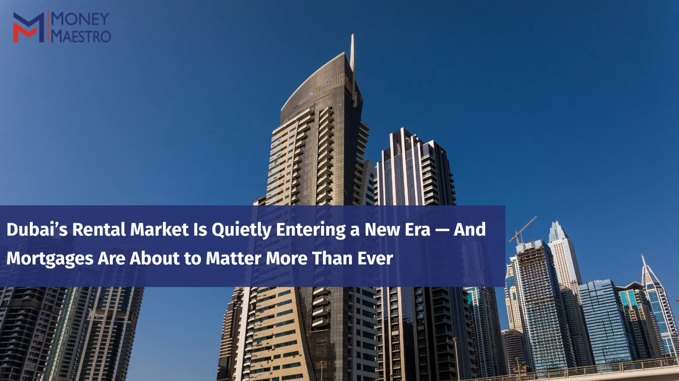 Dubai’s Rental Market Is Quietly Entering a New Era — And Mortgages Are About to Matter More Than Ever